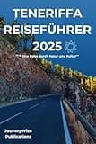 TENERIFFA REISEFÜHRER 2025: " Eine Reise durch Natur und Kultur"